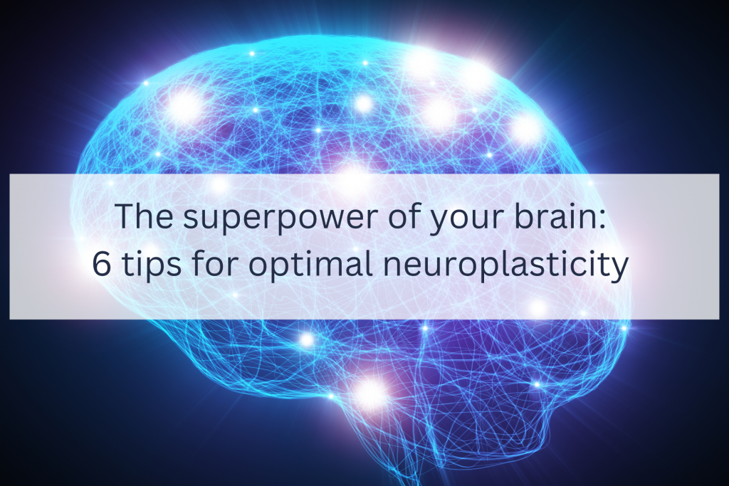 The superpower of your brain: 6 tips for optimal neuroplasticity