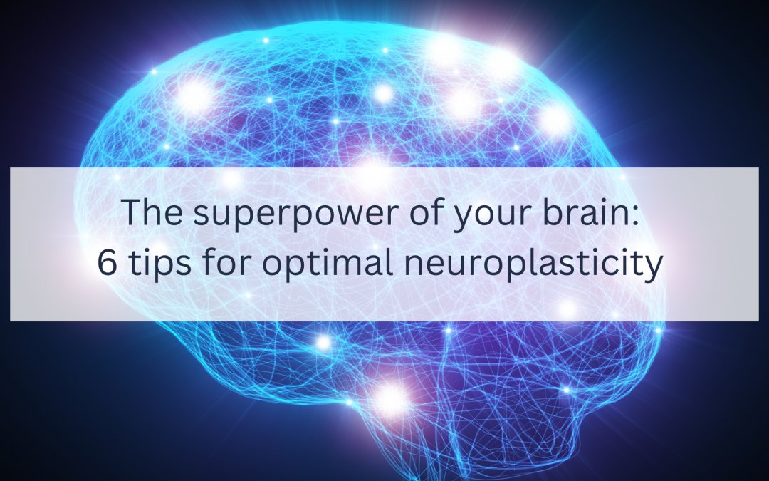 The superpower of your brain:  6 tips for optimal neuroplasticity